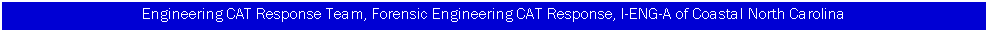 Text Box: Engineering CAT Response Team, Forensic Engineering CAT Response, I-ENG-A of Coastal North Carolina