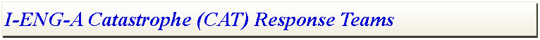 Text Box: I-ENG-A Catastrophe (CAT) Response Teams  